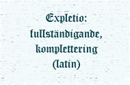 Expletio: fullständigande, komplettering (latin)